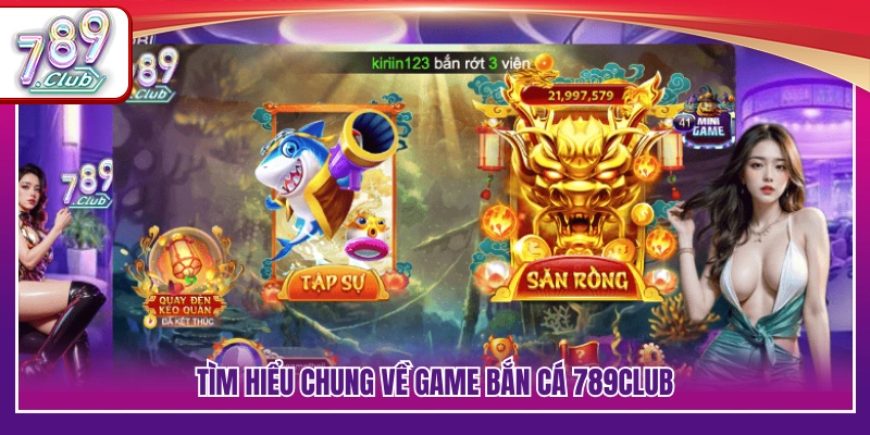 Giới thiệu không gian bắn cá 789Club giải trí hấp dẫn